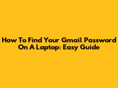 How To Find Your Gmail Password On A Laptop: Easy Guide