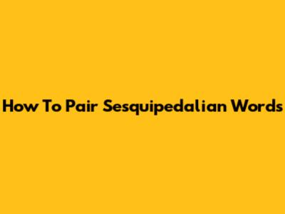 How To Pair Sesquipedalian Words