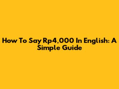 How To Say 'Rp4,000' In English: A Simple Guide