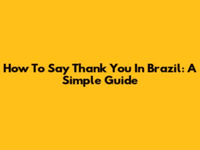 How To Say Thank You In Brazil: A Simple Guide