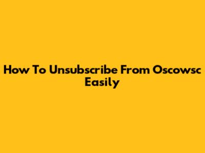 How To Unsubscribe From Oscowsc Easily