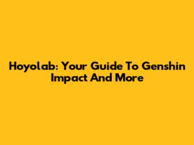 Hoyolab: Your Guide To Genshin Impact And More