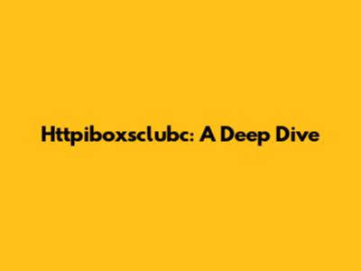 Httpiboxsclubc: A Deep Dive