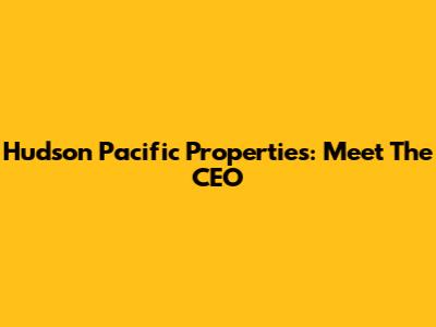 Hudson Pacific Properties: Meet The CEO