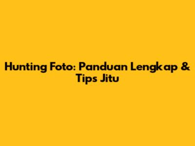 Hunting Foto: Panduan Lengkap & Tips Jitu