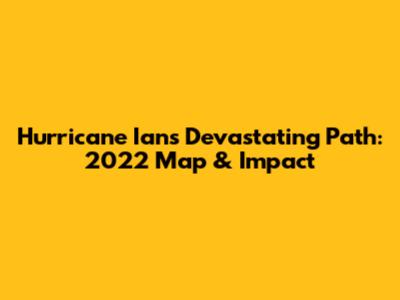 Hurricane Ian's Devastating Path: 2022 Map & Impact