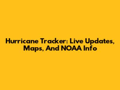 Hurricane Tracker: Live Updates, Maps, And NOAA Info