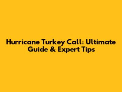 Hurricane Turkey Call: Ultimate Guide & Expert Tips