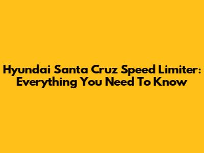 Hyundai Santa Cruz Speed Limiter: Everything You Need To Know
