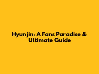 Hyunjin: A Fan's Paradise & Ultimate Guide