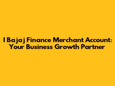 I Bajaj Finance Merchant Account: Your Business Growth Partner