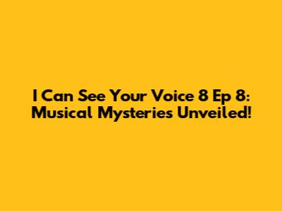 I Can See Your Voice 8 Ep 8: Musical Mysteries Unveiled!