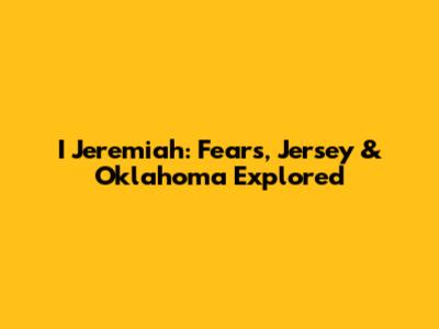 I Jeremiah: Fears, Jersey & Oklahoma Explored