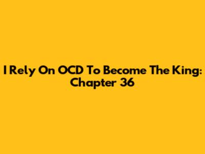 I Rely On OCD To Become The King: Chapter 36