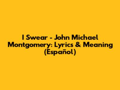 I Swear - John Michael Montgomery: Lyrics & Meaning (Español)