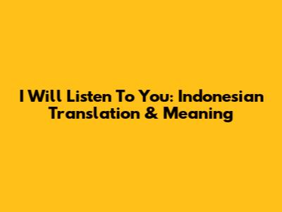 I Will Listen To You: Indonesian Translation & Meaning