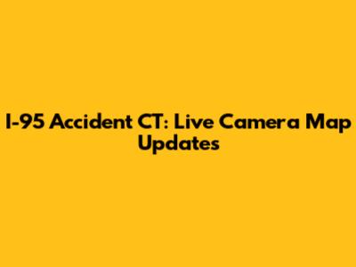 I-95 Accident CT: Live Camera Map Updates