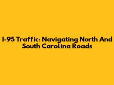 I-95 Traffic: Navigating North And South Carolina Roads
