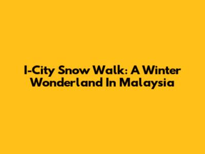 I-City Snow Walk: A Winter Wonderland In Malaysia