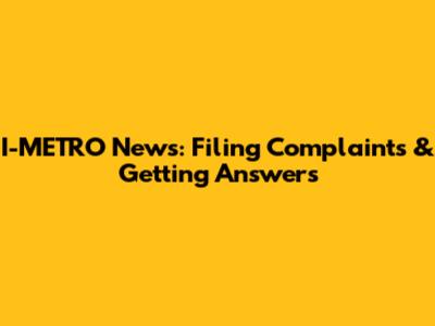 I-METRO News: Filing Complaints & Getting Answers