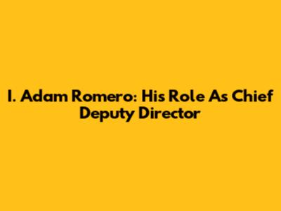 I. Adam Romero: His Role As Chief Deputy Director