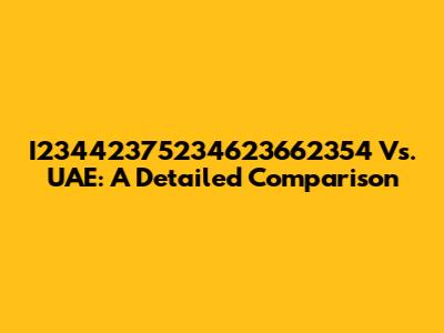 I23442375234623662354 Vs. UAE: A Detailed Comparison