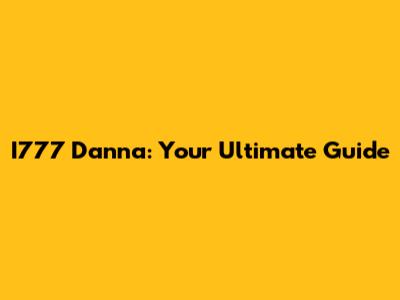 I777 Danna: Your Ultimate Guide