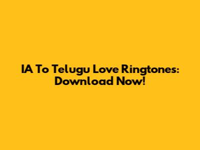IA To Telugu Love Ringtones: Download Now!