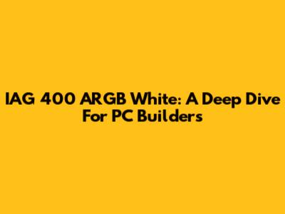 IAG 400 ARGB White: A Deep Dive For PC Builders