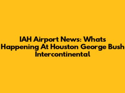 IAH Airport News: What's Happening At Houston George Bush Intercontinental