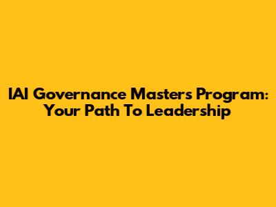 IAI Governance Masters Program: Your Path To Leadership