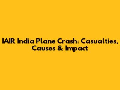 IAIR India Plane Crash: Casualties, Causes & Impact