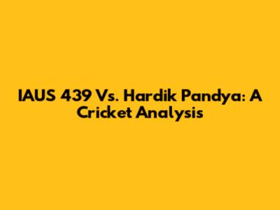 IAUS 439 Vs. Hardik Pandya: A Cricket Analysis
