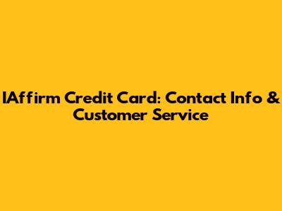 IAffirm Credit Card: Contact Info & Customer Service