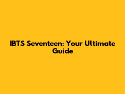 IBTS Seventeen: Your Ultimate Guide