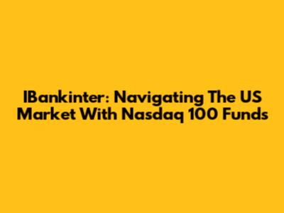 IBankinter: Navigating The US Market With Nasdaq 100 Funds