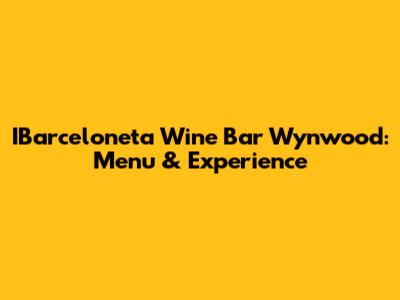 IBarceloneta Wine Bar Wynwood: Menu & Experience