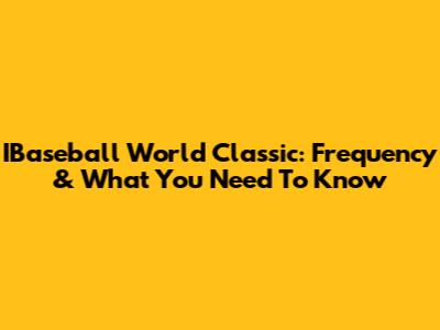 IBaseball World Classic: Frequency & What You Need To Know