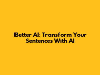 IBetter AI: Transform Your Sentences With AI