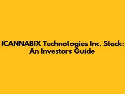 ICANNABIX Technologies Inc. Stock: An Investor's Guide
