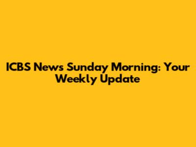 ICBS News Sunday Morning: Your Weekly Update
