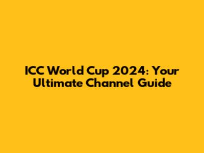 ICC World Cup 2024: Your Ultimate Channel Guide