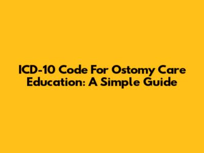 ICD-10 Code For Ostomy Care Education: A Simple Guide