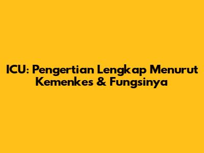 ICU: Pengertian Lengkap Menurut Kemenkes & Fungsinya