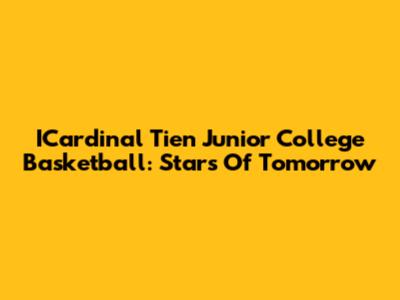 ICardinal Tien Junior College Basketball: Stars Of Tomorrow