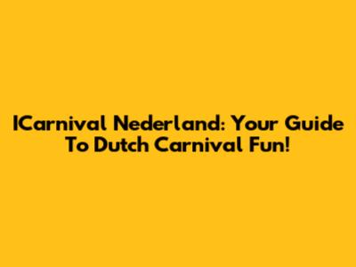 ICarnival Nederland: Your Guide To Dutch Carnival Fun!