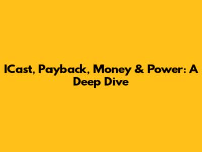ICast, Payback, Money & Power: A Deep Dive