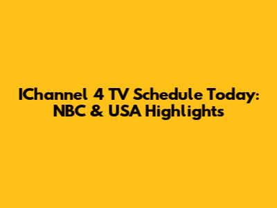 IChannel 4 TV Schedule Today: NBC & USA Highlights
