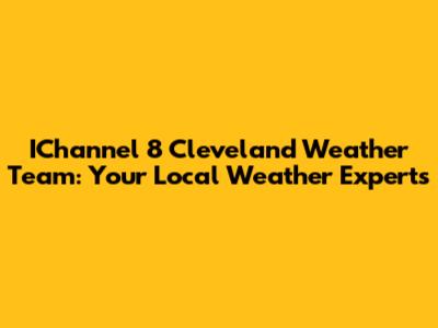 IChannel 8 Cleveland Weather Team: Your Local Weather Experts