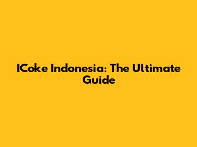 ICoke Indonesia: The Ultimate Guide